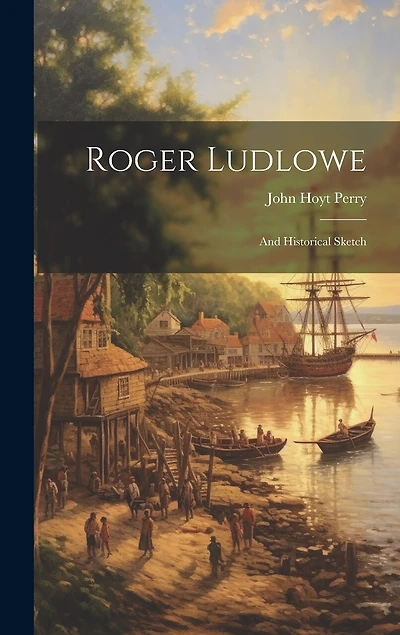 Roger Ludlowe; and Historical Sketch