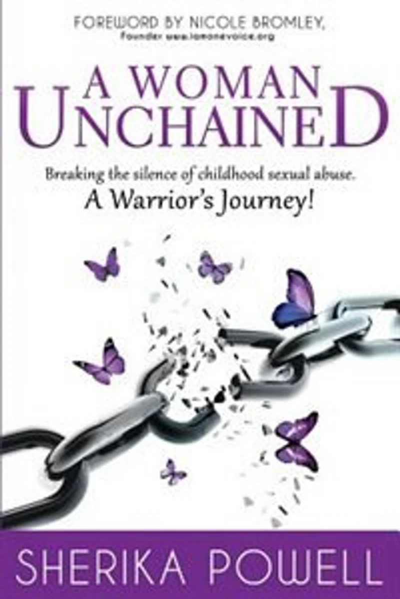 A Woman Unchained: Breaking The Silence of Childhood Sexual Abuse. A Warrior's Journey!