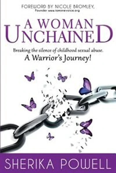 A Woman Unchained: Breaking The Silence of Childhood Sexual Abuse. A Warrior's Journey!