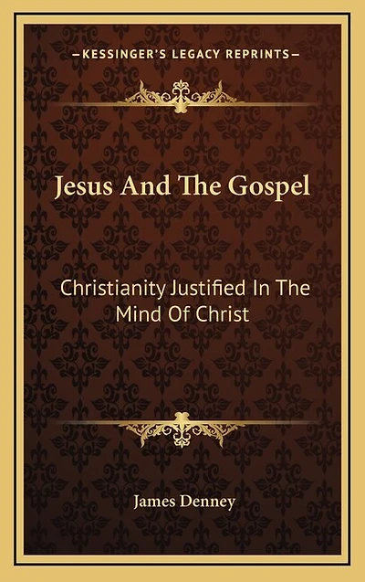 Jesus And The Gospel: Christianity Justified In The Mind Of Christ