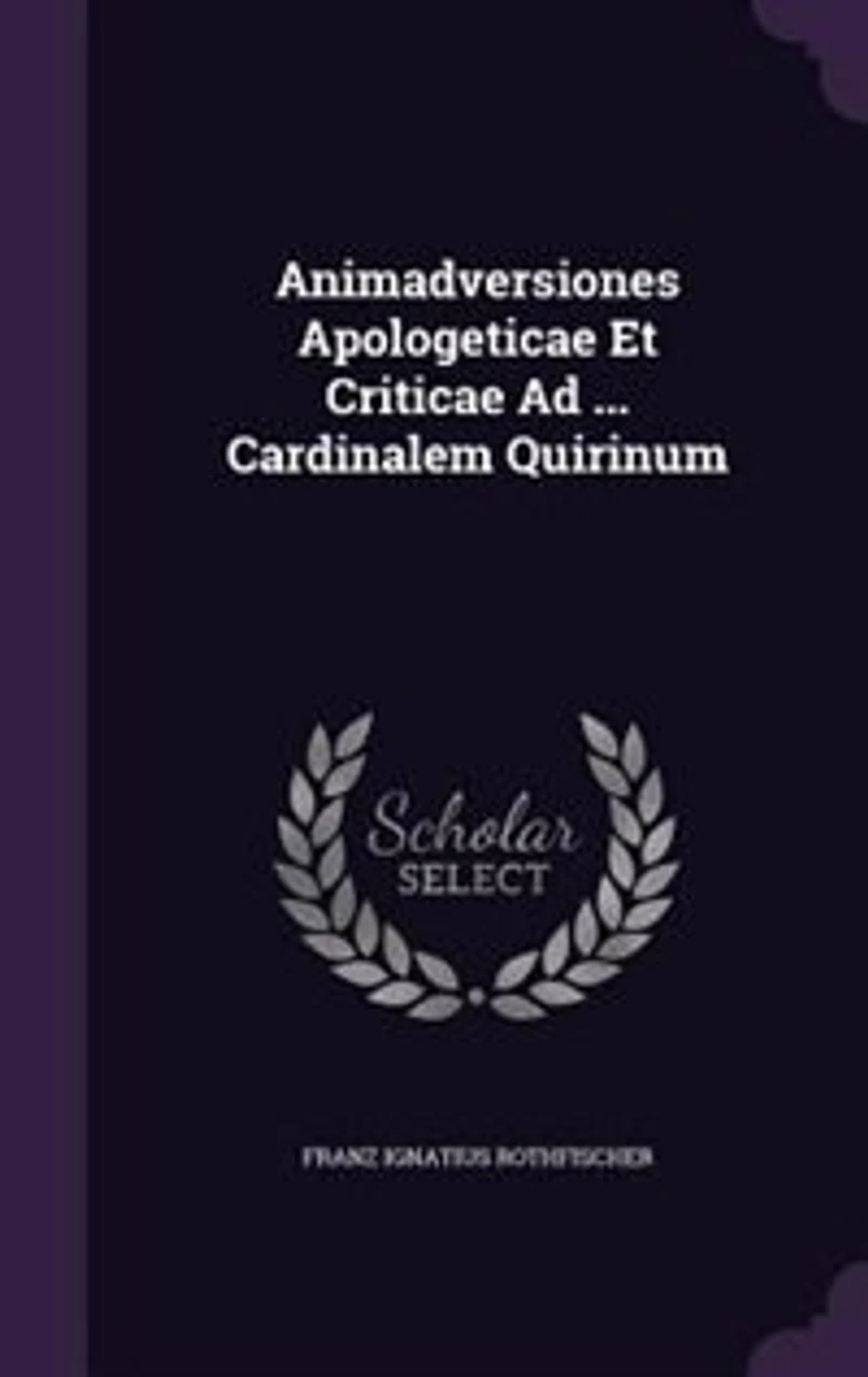 Animadversiones Apologeticae Et Criticae Ad ... Cardinalem Quirinum