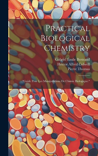 Practical Biological Chemistry; "Guide Pour Les Manipulations De Chimie Biologique."