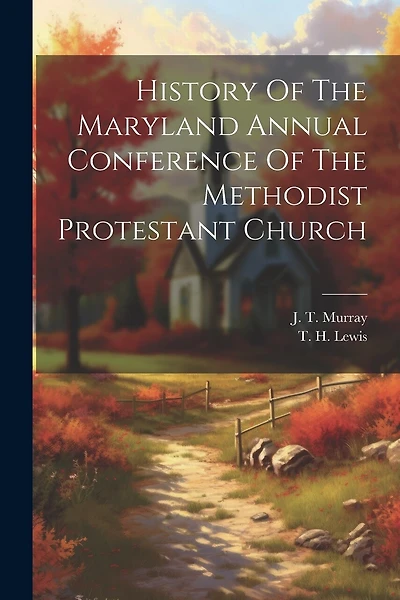 History Of The Maryland Annual Conference Of The Methodist Protestant Church