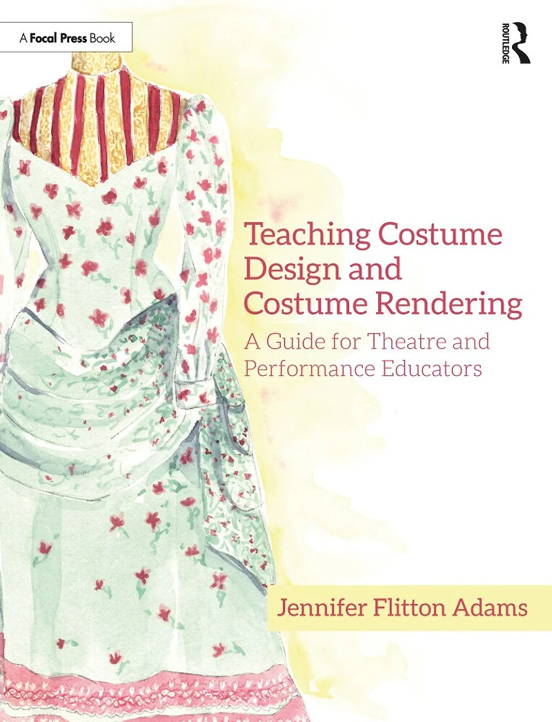 Teaching Costume Design and Rendering: A Guide for Theatre Performance Educators