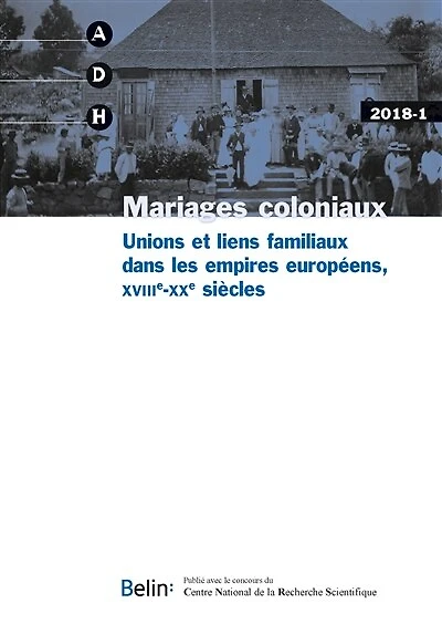 Annales de démographie historique, n°2018-1. Mariages coloniaux : unions et liens familiaux dans les empires européens, XVIIIe-XXe siècles: unions et liens familiaux dans les empires européens, XVIIIe-XXe siècles