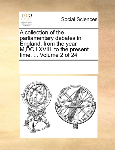 A Collection of the Parliamentary Debates in England, from the Year M, DC, LXVIII. to the Present Time. ... Volume 2 of 24