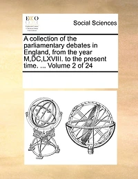 A Collection of the Parliamentary Debates in England, from the Year M, DC, LXVIII. to the Present Time. ... Volume 2 of 24