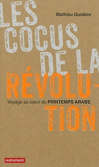 Les cocus de la révolution : voyage au coeur du printemps arabe: arabe