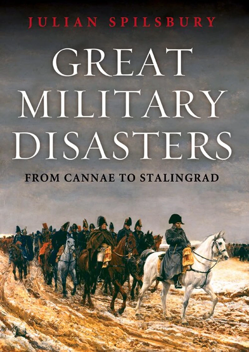 Great Military Disasters: From Bannockburn To Stalingrad
