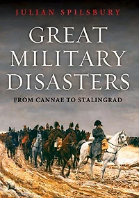 Great Military Disasters: From Bannockburn To Stalingrad