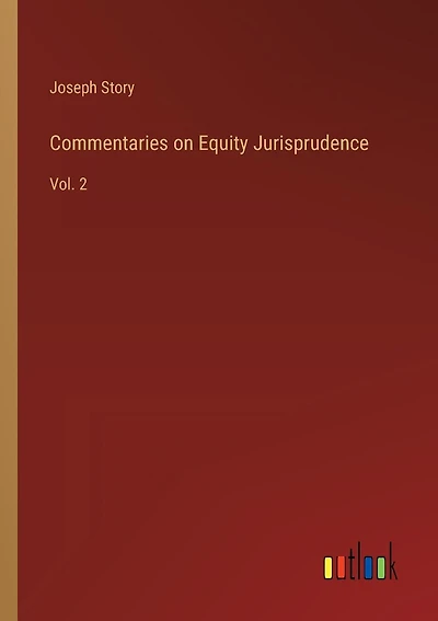 Commentaries on Equity Jurisprudence: Vol. 2