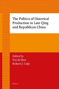 The Politics of Historical Production Late Qing and Republican China
