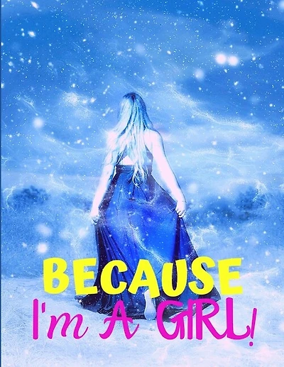 Because I'm a Girl: TEEN'S COMPOSITION & CREATIVE WRITING BOOK for Family Life Fiction and Non-fiction, School & Bible Study, Entertainment Fun, and the Perfect Keepsake for a GIRL!