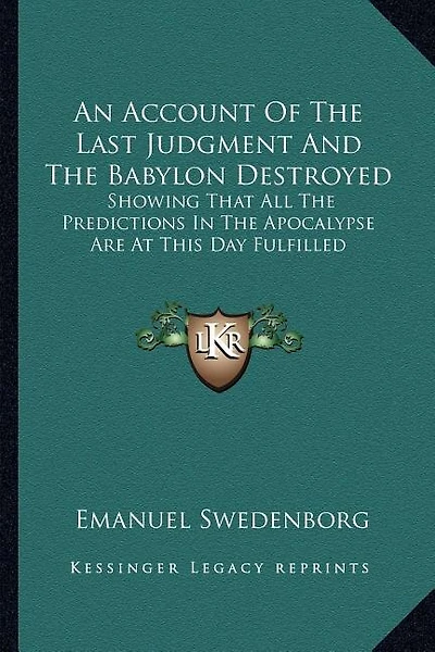 An Account Of The Last Judgment And The Babylon Destroyed: Showing That All The Predictions In The Apocalypse Are At This Day Fulfilled