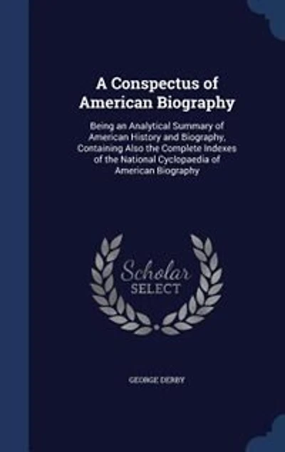 A Conspectus of American Biography: Being an Analytical Summary History and Biography, Containing Also the Complete Indexes