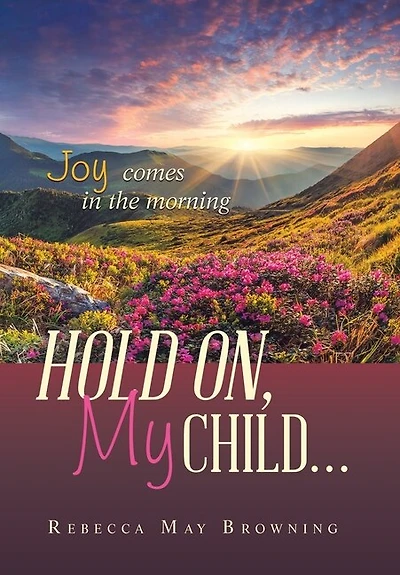 Hold On, My Child...: Joy Comes in the Morning