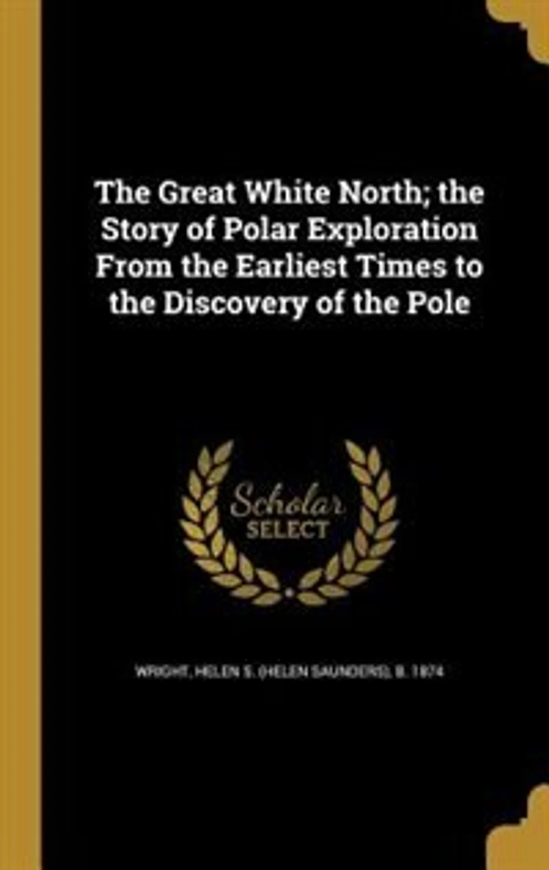 The Great White North; the Story of Polar Exploration From the Earliest Times to the Discovery of the Pole