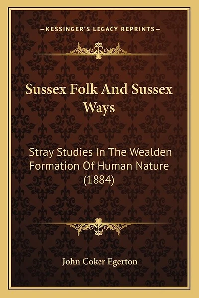 Sussex Folk and Sussex Ways: Stray Studies in the Wealden Formation of Human Nature (1884)