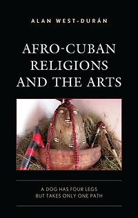Afro-Cuban Religions and the Arts: A Dog Has Four Legs but Takes Only One Path