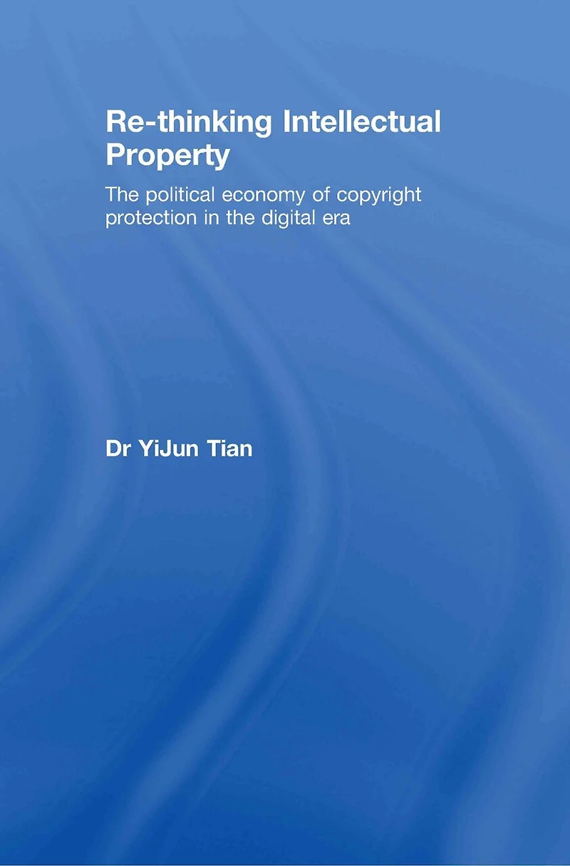 Re-thinking Intellectual Property: the Political Economy of Copyright Protection Digital Era