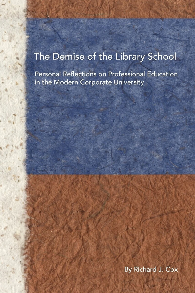 The Demise Of The Library School: Personal Reflections On Professional Education In The Modern Corporate University