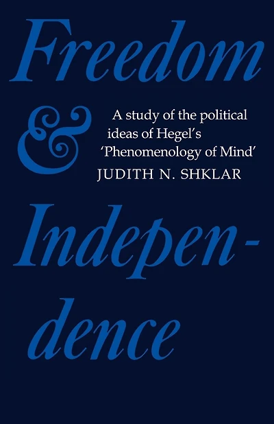 Freedom and Independence: A Study Of The Political Ideas Of Hegel's Phenomenology Of Mind