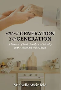 From Generation to Generation: A Memoir of Food, Family, and Identity in the Aftermath of the Shoah
