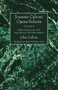 Joannis Calvini Opera Selecta, Vol. II: Tractus Theologicos Minores AB Anno 1542 Usque Ad Annum 1564 Editos Continens