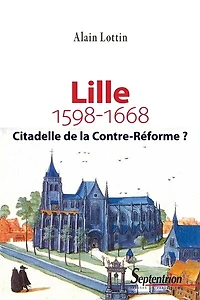 Lille, citadelle de la Contre-Réforme ? (1598-1668)