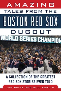 Amazing Tales from the Boston Red Sox Dugout: A Collection of Greatest Stories Ever Told