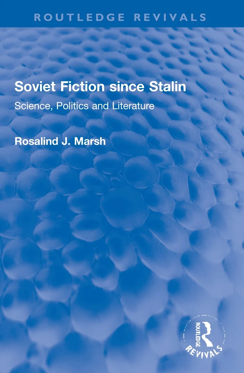 Soviet Fiction since Stalin: Science, Politics and Literature