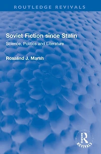 Soviet Fiction since Stalin: Science, Politics and Literature