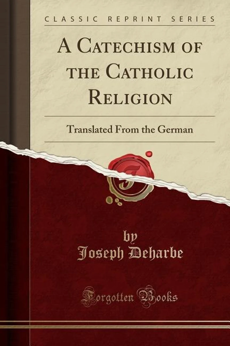 A Catechism of the Catholic Religion: Translated From the German (Classic Reprint)