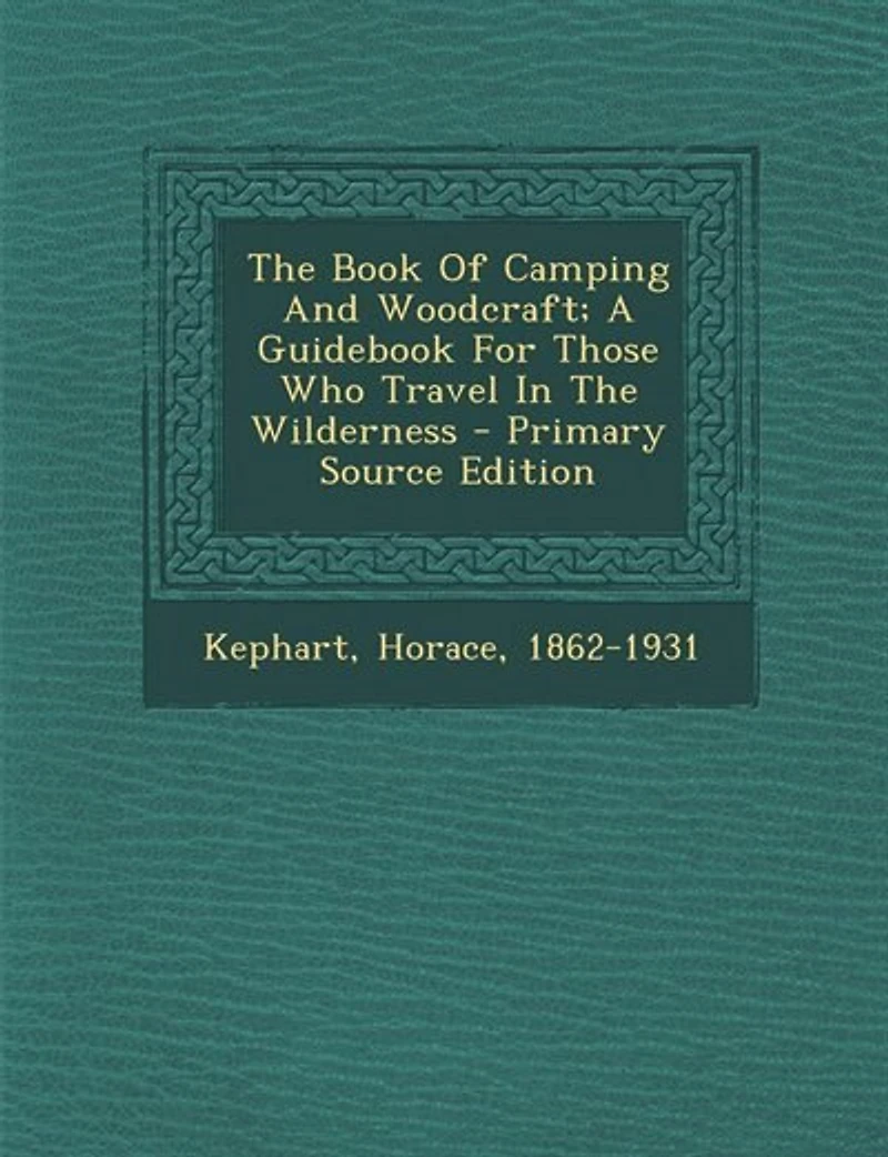 The Book Of Camping And Woodcraft; A Guidebook For Those Who Travel Wilderness