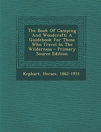 The Book Of Camping And Woodcraft; A Guidebook For Those Who Travel Wilderness