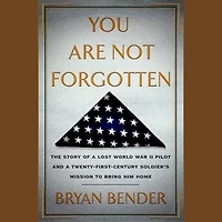 You Are Not Forgotten: The Story of a Lost World War II Pilot and Twenty-First-Century Soldier's Mission to Bring Him Home