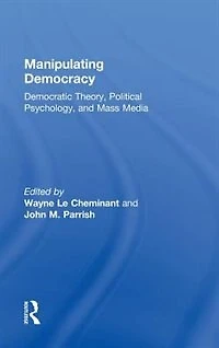 Manipulating Democracy: Democratic Theory, Political Psychology, And Mass Media