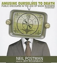 Amusing Ourselves to Death: Public Discourse the Age of Show Business