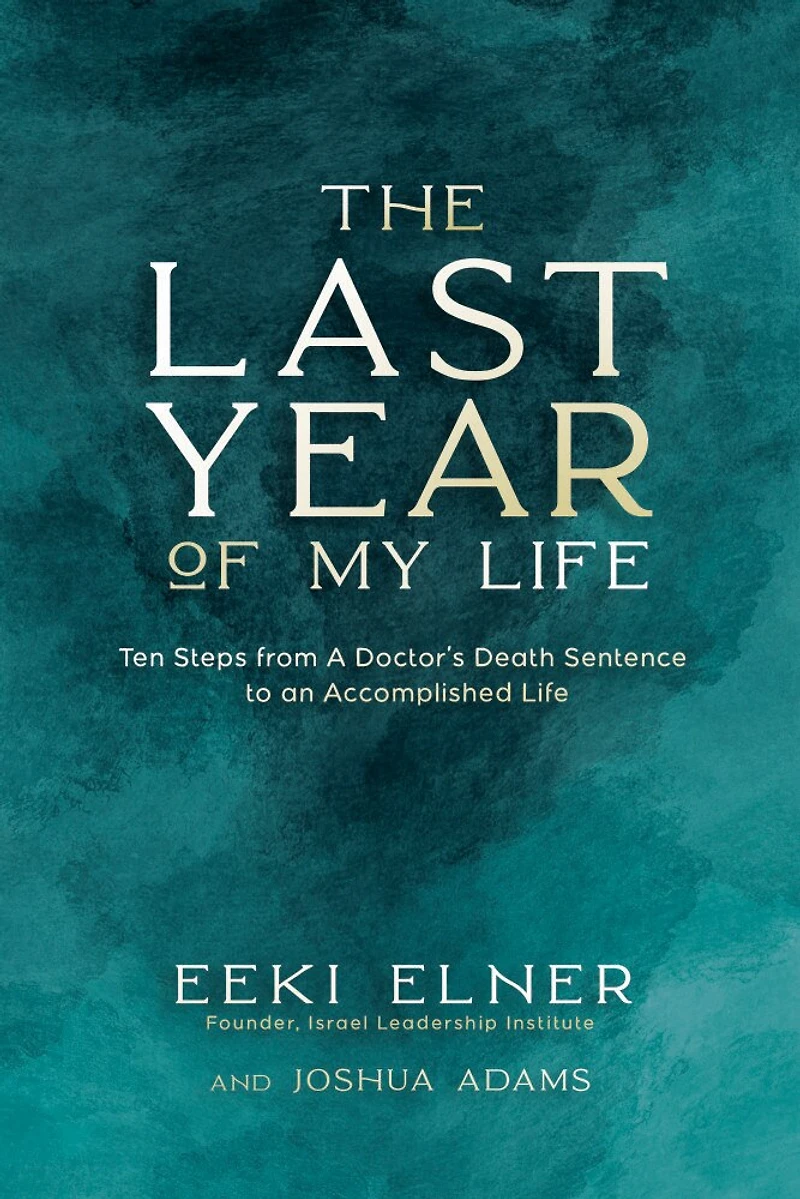 The Last Year of My Life: Ten Steps from a Doctor's Death Sentence to an Accomplished Life