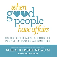 When Good People Have Affairs Lib/E: Inside the Hearts & Minds of Two Relationships