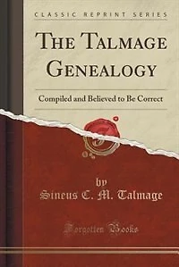The Talmage Genealogy: Compiled and Believed to Be Correct (Classic Reprint)