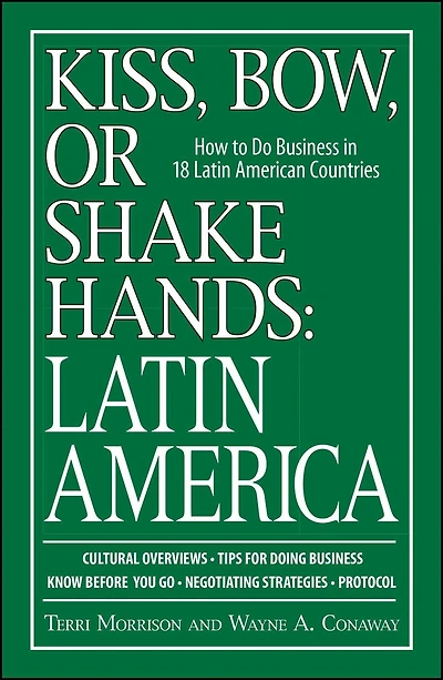 Kiss, Bow, Or Shake Hands, Latin America: How to Do Business in 18 Latin American Countries