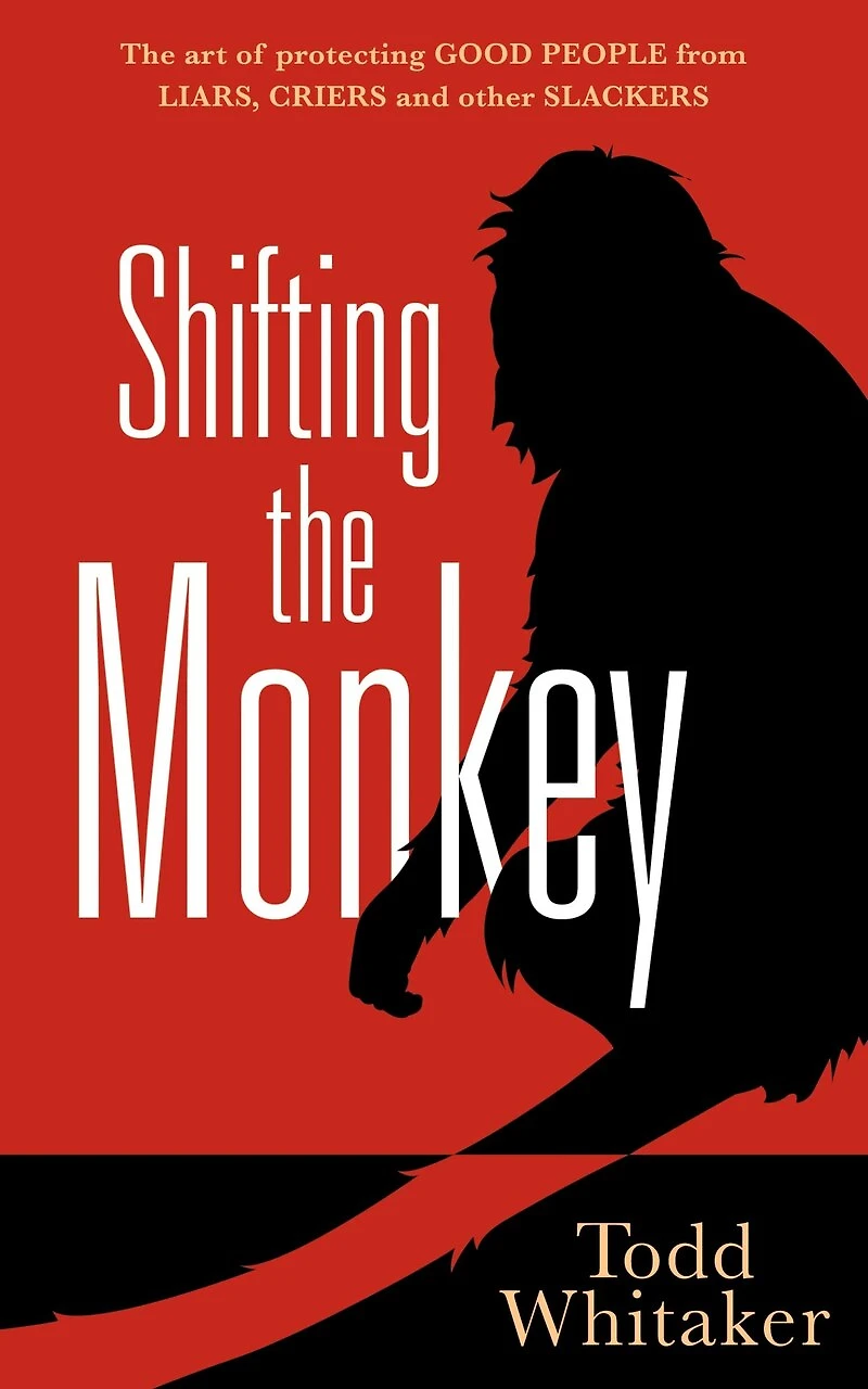 Shifting The Monkey: Art of Protecting Good People from Liars, Criers, and Other Slackers (a Book on School Leadership Teacher Performance)