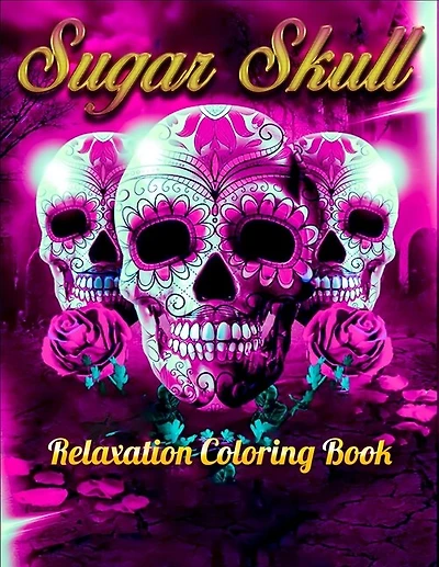 Sugar Skull Relaxation Coloring Book: Best Coloring Book with Beautiful Gothic Women, Fun Skull Designs and Easy Patterns for Relaxation