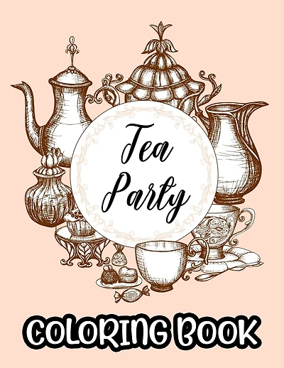Tea Party Coloring Book: A Collection Of Stress Relieving Designs To Color, Coloring Sheets With Relaxing Tea Illustrations