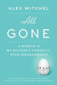 All Gone: A Memoir Of My Mother's Dementia. With Refreshments
