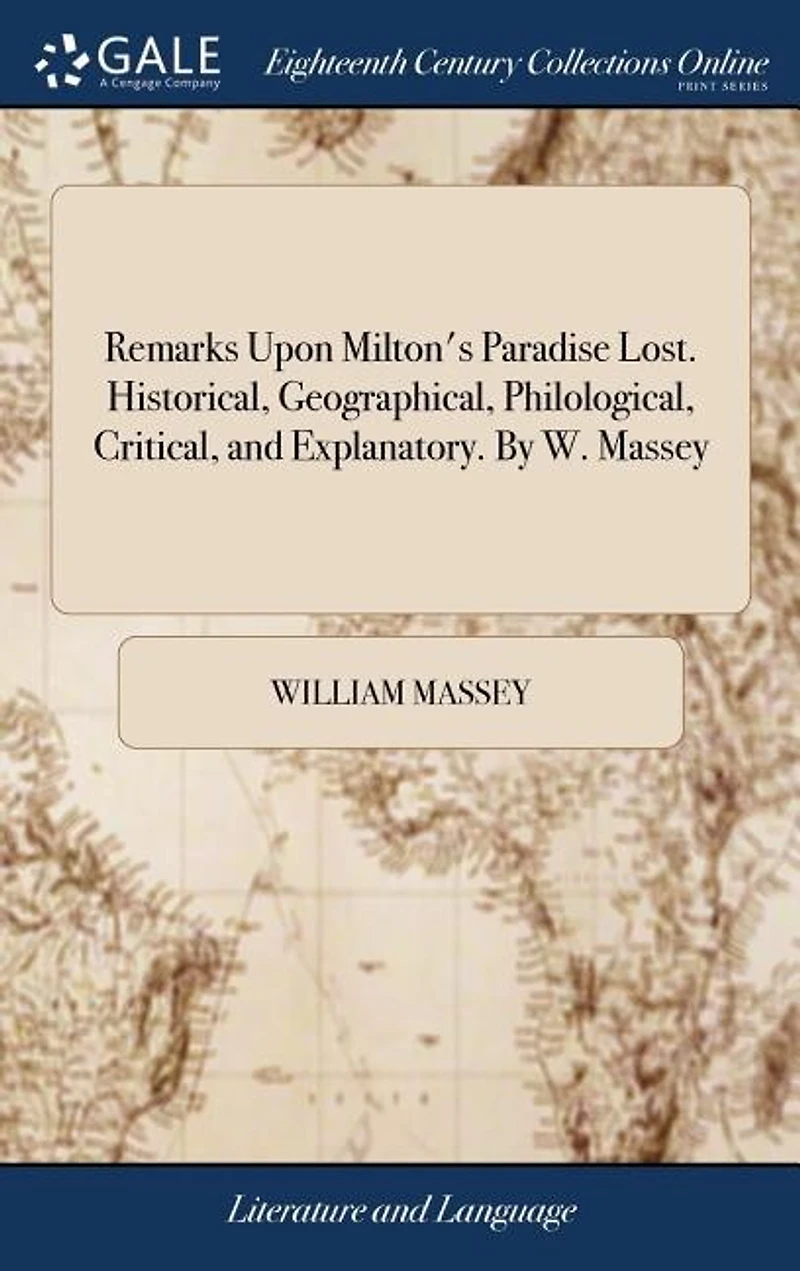 Remarks Upon Milton's Paradise Lost. Historical, Geographical, Philological, Critical, and Explanatory. By W. Massey