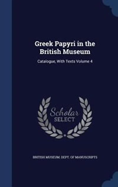 Greek Papyri the British Museum: Catalogue, With Texts Volume 4
