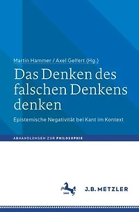 Das Denken des falschen Denkens denken: Epistemische Negativitat bei Kant im Kontext