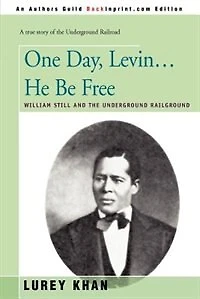 One Day, Levin... He Be Free: William Still And The Underground Railground